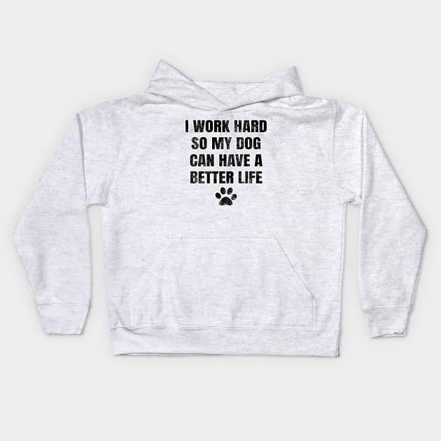 I work hard so my dog can have a better life Kids Hoodie by LunaMay